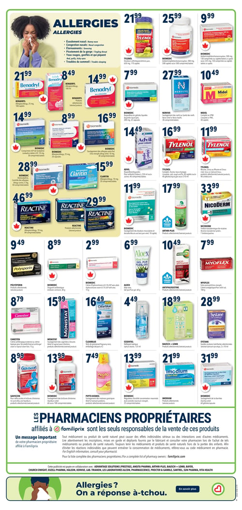 Circulaire Familiprix - Page 5. La page est dédiée aux produits contre les allergies et autres soins de santé. Dans la section Allergies, on trouve : Benadryl à 21,99 $ pour 100 caplets de 25 mg, à 8,49 $ pour 100 ml liquide, et à 14,99 $ pour 36 caplets de produits sélectionnés. Biomedic Loratadine est à 14,99 $ pour 30 comprimés de 10 mg. Biomedic Allergies est à 8,99 $ pour 20 capsules de 25 mg. Biomedic Soulagement extra fort des allergies est à 16,99 $ pour 20 caplets. Biomedic Desloratadine est à 28,99 $ pour 50 comprimés de 5 mg. Claritin est à 15,99 $ pour 20 comprimés de 10 mg. Reactine est à 46,99 $ pour 84 comprimés de 10 mg, et à 29,99 $ pour des produits sélectionnés. Pour le soulagement de la douleur et autres maux : Tylenol Arthrite est à 21,99 $ pour 170 caplets de 650 mg. Biomedic Acétaminophène est à 25,99 $ pour 500 caplets/comprimés de 500 mg, ou à 9,99 $ pour 130 comprimés/caplets de 500 mg ou 120 comprimés/caplets de 325 mg. Biomedic Ibuprofène est à 7,99 $ pour 32 gélules liquides de 200 mg. Nervive est à 27,99 $ pour 30 comprimés. Midol Complet est à 10,49 $ pour 40 caplets. Advil pour enfants est à 14,49 $ pour 100 ml. Tylenol Complet est à 16,99 $ pour 40 caplets ou 40 gélules liquides. Tylenol Rhume et Sinus est à 11,99 $ pour 40 unités. Biomedic Soulagement des douleurs musculaires et dorsales est à 11,99 $ pour 18 caplets. Arthri-Plus est à 17,99 $ pour produits sélectionnés, 150 ml + 50 ml. Nicoderm est à 33,99 $ pour 7 timbres. Dans la section des produits de santé variés : Polysporin est à 9,49 $ pour produits sélectionnés. Biomedic Onguent antibiotique est à 8,99 $ pour 30 g. Biomedic Crème d'hydrocortisone à 0,5 % USP est à 2,99 $ pour 15 g. Aloex Gel pur est à 6,99 $ pour 60 g. Antiphlogistine est à 10,49 $ pour produits sélectionnés. Myoflex est à 7,99 $ pour 100 g. Canesten est à 8,79 $ pour crème antifongique externe ou crème topique pour les pieds. Monistat est à 15,99 $ pour produits sélectionnés. Clearblue Tests de grossesse sont à 16,49 $ pour un emballage de 2. Essentiel Nettoyant optique est à 4,49 $ pour 125 ml. Bausch + Lomb Biotrue est à 18,99 $ pour produits sélectionnés. Systane Complet est à 28,99 $ pour 2 x 10 ml. Gaviscon est à 8,99 $ pour produits sélectionnés. Biomedic Soulagement des brûlures d'estomac est à 13,99 $ pour 60 ou 100 comprimés. Pepto-Bismol est à 7,49 $ pour produits sélectionnés. Biomedic Régulateur d'acidité est à 13,99 $ pour 25 comprimés. Imodium est à 21,99 $ pour produits sélectionnés. Biomedic Soulagement de la diarrhée est à 31,99 $ pour 60 gélules. Un message important des pharmaciens propriétaires affiliés à Familiprix est également affiché, soulignant leur responsabilité dans la vente de ces produits et l'importance de lire attentivement les instructions.