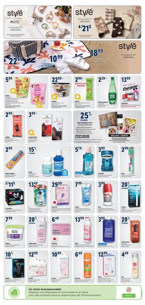 Circulaire Familiprix - Page 10. La page présente une variété de produits de mode, d'épicerie, de santé et de beauté. En haut, la collection Style Mini propose des accessoires pour cheveux sélectionnés. À côté, des bas pour femmes sélectionnés sont offerts à 4 pour 21 $. Une glacière isolée rayée est à 22,99 $, des sandales à double boucles disponibles en 3 grandeurs à 10,99 $, et une couverture de pique-nique avec poignée de transport à 18,99 $. La section épicerie inclut les produits Prana comme Bean Me Up ou Chia Love à 5,99 $, les friandises Kandju de 1,4 kg à 22,99 $, la barre d'énergie Krono de 50 g à 2,99 $, et l'eau gazéifiée Maison Perrier de 1 litre à 2,29 $. Les piles Energizer Max sélectionnées sont à 13,99 $. Pour les collations, la barre de chocolat Zoraw de 52 g ou 55 g est à 2,99 $, et la barre de chocolat Laura Secord de 100 g est à 3,99 $. Une offre de 25 % de rabais est disponible sur presque tout en boutique photo, incluant les livres photo, la décoration photo et plus. Dans la section hygiène et soins, les dentifrices Arm & Hammer sélectionnés sont à 2 pour 11 $. Les produits buccaux Denta sélectionnés bénéficient de 15 % de rabais. Le rince-bouche Essentiel de 1 litre est à 5,79 $. Les produits buccaux Listerine sélectionnés sont à 3,99 $, et les produits buccaux Gum sélectionnés sont à 2,99 $. Les serviettes ou tampons U by Kotex sélectionnés sont à 2 pour 11 $. Les tampons, protège-dessous ou serviettes L. sélectionnés sont à 13,49 $. La coupe menstruelle ou disque menstruel Diva Cup est à 29,99 $. Les antisudorifiques ou déodorants Secret sélectionnés sont à 7,99 $, et ceux de Byly sont à 3,99 $. Les produits buccodentaires Philips Sonicare sélectionnés bénéficient de 20 % de rabais. Pour les soins capillaires, les produits Fructis sélectionnés sont à 7,99 $, et les produits capillaires L'Oréal Paris sélectionnés bénéficient de 20 % de rabais. Le savon pour le corps Attitude Super Leaves de 113 g est à 6,49 $. Les nettoyants corporels Dove sélectionnés de 517 ml ou 547 ml sont à 13,99 $. Le bain moussant Essentiel Lavande de 1 litre est à 3,99 $. Les produits L'Oréal Paris Men Expert sélectionnés bénéficient de 20 % de rabais. Enfin, les produits électriques Braun sélectionnés sont à 10 % de rabais. Les cartouches Schick Intuition sélectionnées sont à 12,99 $, et les rasoirs Schick Intuition sélectionnés sont à 10,99 $. Le gel à raser Gillette Fusion5 Ultra sensible de 198 g est à 6,49 $. La trousse de départ Billie pour rasoir et cartouches est à 12,99 $. La crème de rasage EOS de 207 ml est à 4,49 $. Une section "Un choix écoresponsable" invite à repérer les étiquettes en succursale et en ligne pour des produits sains et respectueux de l'environnement.