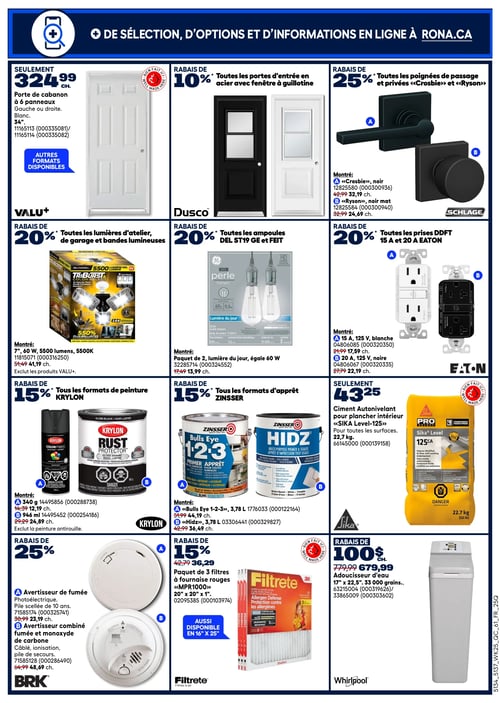 Circulaire Rona - Page 10. La page présente des offres sur des produits pour la maison et la rénovation. En haut, une porte de cabanon à 6 panneaux, blanche, est offerte à 324,99 $. Un rabais de 10 % est appliqué sur toutes les portes d'entrée en acier avec fenêtre à guillotine, de marque Dusco. Un rabais de 25 % est offert sur les poignées de passage et privées «Crosbie» et «Ryson» de marque Schlage, avec des modèles noirs à 32,19 $ et 24,69 $. Au centre, un rabais de 20 % est disponible sur les lumières d'atelier, de garage et bandes lumineuses, incluant une lumière de 7 pouces, 60 watts, 5500 lumens à 41,19 $. Un rabais de 20 % est aussi offert sur les ampoules DEL ST19 GE et FEIT, comme un paquet de 2 ampoules GE Perle, lumière du jour, équivalant à 60 watts, à 13,99 $. Les prises DDFT 15 A et 20 A de marque Eaton bénéficient d'un rabais de 20 %, avec des modèles blancs à 17,59 $ et noirs à 22,19 $. Plus bas, un rabais de 15 % est appliqué sur tous les formats de peinture Krylon, incluant un aérosol de 340 grammes à 19,99 $ et une pinte d'émail lustré à 24,89 $. Tous les formats d'apprêt Zinsser sont aussi à 15 % de rabais, avec un apprêt «Bulls Eye 1-2-3» de 3,78 litres à 44,19 $ et un apprêt «Hidz» de 3,78 litres à 36,49 $. Le ciment autonivelant Sika Level-125 pour plancher intérieur, 22,7 kilogrammes, est à 43,25 $. En bas de page, un rabais de 25 % est offert sur les avertisseurs BRK, avec un avertisseur de fumée photoélectrique à 23,19 $ et un avertisseur combiné fumée et monoxyde de carbone à 48,69 $. Un rabais de 15 % est appliqué sur un paquet de 3 filtres à fournaise rouges Filtrete «MPR1000», 20 pouces x 20 pouces x 1 pouce, à 36,29 $. D'autres formats sont disponibles. Enfin, un rabais de 100 $ est offert sur un adoucisseur d'eau Whirlpool de 17 pouces x 22,5 pouces, 33 000 grains, à 679,99 $.