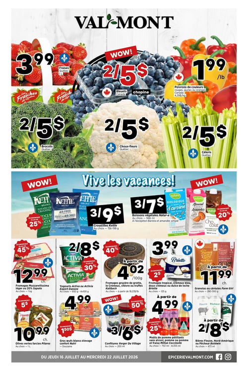 Circulaire Val-Mont - Page 1. La page débute avec une section de fruits et légumes. On y trouve des fraises à 3,99 $ le litre, des bleuets du Canada à 2 pour 5 $ la chopine, et des poivrons de couleurs (rouges, jaunes ou oranges) du Canada à 1,99 $ la livre (4,39 $/kg). En dessous, des brocolis du Québec à 2 pour 5 $, des choux-fleurs du Québec à 2 pour 5 $, et du céleri du Québec à 2 pour 5 $. Une bannière centrale annonce "Vive les vacances!". On y voit des croustilles Kettle, au choix, de 156 à 198 g, à 3 pour 9 $ (économisez plus de 25 %). Des boissons végétales Natur-a de 946 ml, au choix (sauf Barista et amandes simple), sont à 3 pour 7 $. La section inférieure présente une grille de produits. Fromages Mozzarellissima léger ou 20 % de Saputo, 1 kg, à 12,99 $ (économisez plus de 45 %). Yogourts Activia ou Activia Expert Danone, 650 g ou 4x100 g, à 2 pour 8 $ (économisez plus de 30 %). Fromages gruyère de grotte, Le Crémeux, chèvre ou truffes Kaltbach, à partir de 4,02 $ par 100 g (économisez 40 %). Fromages tropical, crémeux bleu, doux crémeux ou dulce de leche Briette, 125 g, à 3,99 $ (économisez 2 $). Granolas ou céréales Farm Girl, 280-300 g, à partir de 11,99 $. Olives vertes farcies Pilaros, 1 litre, à 10,99 $ (économisez 5 $). Gros œufs blancs élevage Confort Nutri, douzaine, à 4,99 $ (économisez 1,50 $). Confitures Verger Du Village, 200 ml, à 3 pour 6 $ (économisez 50 %). Moûts de pomme pétillants sans alcool, pomme ou pomme et fraise Milton Coccinelle, 750 ml ou 4x355 ml, à partir de 4,99 $ (économisez 25 %). Bières Fleuve, Nord-Amérique ou Pêcheur Baldwin, 473 ml, à partir de 2 pour 8 $.