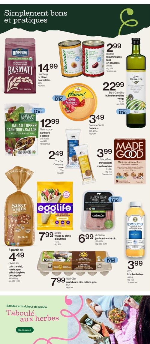 Circulaire Avril - Supermarché Santé - Page 4. La page est intitulée "Simplement bons et pratiques" et présente divers produits d'épicerie. En haut à gauche, le riz basmati blanc Lundberg de 907 g est à 14,99 $ (rég. 16,99 $). À côté, les légumineuses bios Bioitalia (pois chiches ou haricots rouges) de 398 ml sont à 2,99 $ (rég. 3,29 $). Plus à droite, l'huile de caméline vierge Signé Caméline de 750 ml est à 22,99 $ (rég. 25,99 $). En dessous du riz, la garniture à salade Natursource de 375 à 625 g est à 12,99 $ (rég. 14,99 $). Au centre, le hummus Fontaine Santé de 227 à 255 g est à 3,49 $ (rég. 4,99 $). À droite du hummus, les barres The Oat de 55 g sont à 2,49 $ (rég. 2,99 $). À l'extrême droite, les mini-biscuits moelleux bios MadeGood de 5 x 24 g sont à 3,99 $ (rég. 4,99 $). En bas à gauche, le pain tranché, hamburger ou hot-dog bios décongelés Silver Hills de 330 à 680 g est à partir de 4,49 $ (rég. 5,59 à 7,99 $). À côté, les wraps au blanc d'œuf frais Egglife de 170 g sont à 7,99 $ (rég. 9,99 $). Puis, le jambon tranché bio duBreton de 125 à 150 g est à 6,99 $ (rég. 8,59 à 9,99 $). À droite, le kombucha bio GT's de 480 ml est à 3,99 $ (rég. 4,99 $). Enfin, en bas au centre, les œufs bruns bios calibre gros Nutri-Œuf (12 unités) sont à 7,99 $ (rég. 9,59 $). La partie inférieure de la page présente une image de salades et fraîcheur de saison, avec le titre "Taboulé aux herbes" et un bouton "Découvrez".