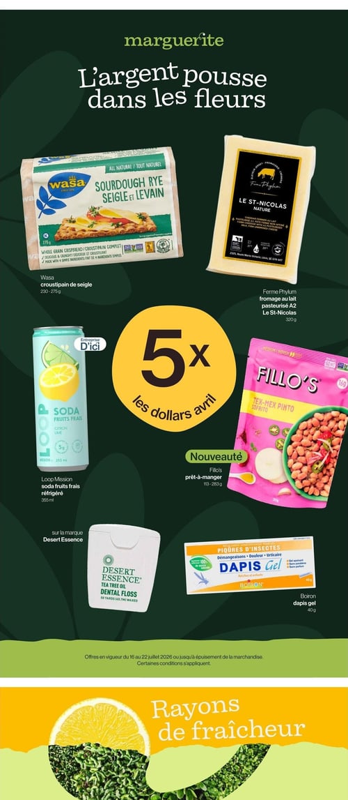 Avril - Supermarché Santé - Page 6. La page est intitulée "L'argent pousse dans les fleurs" et met en avant une promotion "5x les dollars avril". On y trouve le croustipain de seigle Wasa de 230 à 275 g, le fromage au lait pasteurisé A2 Le St-Nicolas de Ferme Phylum de 320 g. Également, le soda fruits frais réfrigéré Loop Mission saveur citron lime de 355 ml. Une nouveauté est présentée : les plats prêts-à-manger Fillo's Tex-Mex Pinto Sofrito de 113 à 283 g. Pour l'hygiène, il y a le fil dentaire Desert Essence à l'huile d'arbre à thé de 50 verges. Enfin, le Dapis Gel Boiron de 40 g pour les piqûres d'insectes, adapté aux adultes et enfants. Les offres sont valides du 16 au 22 juillet 2026. La partie inférieure de la page annonce les "Rayons de fraîcheur".