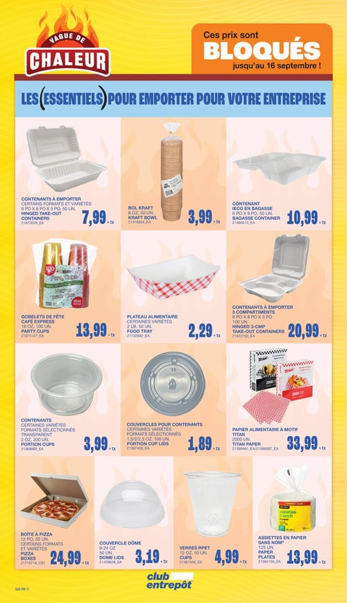 Club Entrepôt - Page 17. La page est intitulée "Vague de Chaleur" et annonce des prix bloqués jusqu'au 16 septembre pour "Les essentiels pour emporter pour votre entreprise". On y trouve une sélection de produits d'emballage et de vaisselle jetable. De gauche à droite, première rangée : des contenants à emporter, certains formats et variétés, de 9 po x 6 po x 3 po, 50 unités, à 7,99 $; un bol Kraft de 8 oz, 50 unités, à 3,99 $; et un contenant IECO en bagasse de 6 po x 9 po, 50 unités, à 10,99 $. Deuxième rangée : des gobelets de fête Café Express de 18 oz, 100 unités, à 13,99 $; un plateau alimentaire, certaines variétés, de 2 livres, 50 unités, à 2,29 $; et des contenants à emporter à 3 compartiments de 8 po x 8 po x 3 po, 100 unités, à 20,99 $. Troisième rangée : des contenants transparents, certaines variétés, formats sélectionnés, de 2 oz, 200 unités, à 3,99 $; des couvercles pour contenants, certaines variétés, formats sélectionnés, de 1,5/2/2,5 oz, 100 unités, à 1,89 $; et du papier alimentaire à motif Titan, 2000 unités, à 33,99 $. Quatrième rangée : une boîte à pizza de 12 po, 50 unités, certains formats et variétés, à 24,99 $; un couvercle dôme de 9-24 oz, 50 unités, à 3,19 $; des verres RPET de 12 oz, 50 unités, à 4,99 $; et des assiettes en papier Sans Nom, 125 unités, à 13,99 $.
