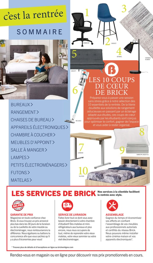 Circulaire Brick - Page 2. La page est intitulée "c'est la rentrée" et présente un sommaire des catégories de produits offerts : Bureaux, Rangement, Chaises de bureau, Appareils électroniques, Chambre à coucher, Meubles d'appoint, Salle à manger, Lampes, Petits électroménagers, Futons et Matelas. Une grande image sur la gauche montre une femme assise sur un canapé gris, lisant un livre dans une chambre à coucher aménagée. Sur la droite, une section intitulée "Les 10 coups de cœur de Brick" met en avant des essentiels pour la rentrée, approuvés par les étudiants, pour optimiser le confort et l'organisation. Les articles présentés sont : 1. Une chaise de bureau noire à dossier en maille. 2. Un tabouret de bar bleu avec des pieds noirs. 3. Deux tapis superposés, un gris clair à motifs et un gris foncé texturé. 4. Une lampe de plancher noire avec un abat-jour orientable. 5. Un canapé-lit futon gris. 6. Un aspirateur-balai sans fil blanc et turquoise. 7. Un bureau réglable en hauteur avec un plateau en bois clair et des pieds blancs. 8. Un oreiller blanc. 9. Une parure de draps gris clair pliée. 10. Un lit simple en bois clair avec une tête de lit à rangement intégré et des tiroirs de rangement sous le lit, accompagné d'une couette à motifs gris et bleu. Au bas de la page, la section "Les services de Brick" détaille la garantie de prix, le service de livraison (incluant la reprise d'anciens articles) et le service d'assemblage professionnel. La page invite à visiter le magasin ou le site en ligne pour découvrir les prix promotionnels en cours.
