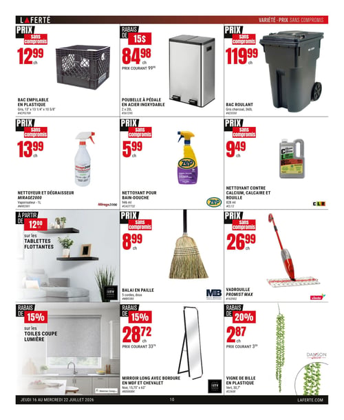 Circulaire Laferté - Page 10. La page présente une variété de produits pour la maison. On trouve un bac empilable en plastique gris de 13" x 13 1/4" x 10 5/8" à 12,99 $ chacun. Une poubelle à pédale en acier inoxydable de 2 x 20 litres est en rabais de 15 $ à 84,98 $, son prix courant étant de 99,98 $. Un bac roulant gris charcoal de 360 litres est offert à 119,99 $ chacun. Pour le nettoyage, un nettoyeur et dégraisseur Mirage2000 en vaporisateur de 1 litre est à 13,99 $ chacun. Un nettoyant pour bain-douche Zep de 946 ml est à 5,99 $ chacun. Un nettoyant CLR contre le calcium, le calcaire et la rouille de 828 ml est à 9,49 $ chacun. Des tablettes flottantes sont disponibles à partir de 12,00 $ chacune. Un balai en paille MB à 5 cordes, doux, est à 8,99 $ chacun. Une vadrouille Promist Max Vileda est à 26,99 $ chacune. Il y a un rabais de 15 % sur les toiles coupe lumière. Un miroir long avec bordure en MDF et chevalet, noir, de 15,75" x 63", est en rabais de 15 % à 28,72 $, son prix courant étant de 33,79 $. Enfin, une vigne de bille en plastique Danson Decor, verte, de 30,7", est en rabais de 20 % à 2,87 $, son prix courant étant de 3,59 $.