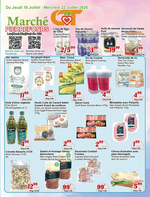 Circulaire Marché C & T - Page 1. La circulaire présente des offres valides du 16 au 22 juillet 2026. En haut, on trouve l'eau de noix de coco Chaokoh de 1 litre, 2 pour 5,00 $ (rég. 3,99 $ l'unité). À côté, l'eau de source naturelle Eeska en paquet de 24x500 ml est à 3,99 $ (rég. 5,99 $). L'huile de sésame Pure Kadoya de 1,65 litre est à 19,99 $ (rég. 22,99 $). Les vermicelles de patate douce Joy Share de 1 kg sont à 3,99 $ (rég. 5,99 $). Ensuite, le riz Jasmin Oriental Selection de 8 kg est à 11,99 $ (rég. 18,99 $). Le riz gluant blanc Golden Panda de 4 livres est à 2,99 $ (rég. 5,99 $). Le maïs cireux Shiyuedaotian de 1,76 kg est à 9,99 $ (rég. 10,99 $). Le vin de cuisine Qinta de 3 litres est à 4,59 $ (rég. 6,99 $). Les vermicelles de riz Thai Top Choice de 1 kg sont à 4,99 $ (rég. 6,99 $). Plus bas, l'huile d'olive végétale Prato de 1 litre est à 4,99 $ (rég. 6,99 $). Les œufs cuits de canard salés Share Joy de 375 grammes sont à 2,99 $ (rég. 4,59 $). Le bacon fumé Swift de 375 grammes est à 2,99 $ (rég. 5,99 $). La mortadelle avec pistache Marc Angelo de 110 grammes est à 1,99 $ (rég. 4,99 $). Enfin, les crevettes blanches 21/25 de 2 livres sont à 12,99 $ (rég. 16,99 $). Le salami et fromage Gênoa & provolone Marc Angelo Snackissimo de 70 grammes est à 0,99 $ (rég. 3,99 $). Les saucisses cocktail fumées Hygrade de 225 grammes sont à 0,99 $ (rég. 1,99 $). La chèvre australienne avec peau décongelée est à 5,99 $ la livre (rég. 7,99 $), soit 13,21 $ le kilogramme.