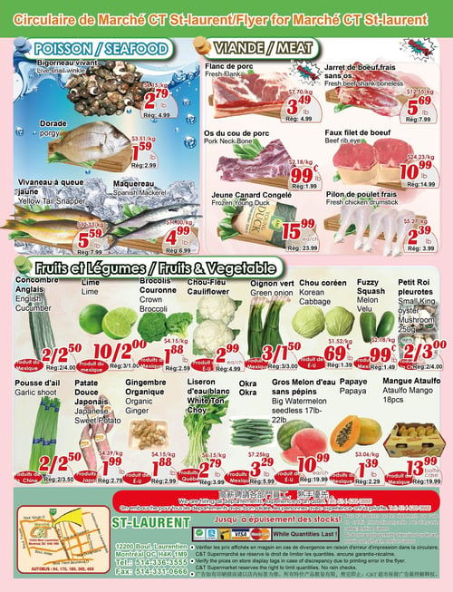 Circulaire Marché C & T - Page 2. La section Poisson propose : Bigorneau vivant à 2,79 $ la livre (rég. 4,99 $), Dorade à 1,59 $ la livre (rég. 2,99 $), Vivaneau à queue jaune à 5,59 $ la livre (rég. 7,99 $) et Maquereau à 4,99 $ la livre (rég. 6,99 $). La section Viande présente : Flanc de porc à 3,49 $ la livre (rég. 4,99 $), Jarret de bœuf frais sans os à 5,69 $ la livre (rég. 7,99 $), Os du cou de porc à 0,99 $ la livre (rég. 1,99 $), Faux filet de bœuf à 10,99 $ la livre (rég. 14,99 $), Jeune Canard Congelé à 15,99 $ l'unité (rég. 23,99 $) et Pilon de poulet frais à 2,39 $ la livre (rég. 3,99 $). La section Fruits et Légumes offre : Concombre Anglais, 2 pour 2,50 $ (rég. 2 pour 4,00 $), produit du Mexique. Lime, 10 pour 2,00 $ (rég. 3 pour 1,00 $), produit du Mexique. Brocolis Couronne à 1,88 $ la livre (rég. 2,59 $), produit du Mexique. Chou-Fleur à 2,99 $ l'unité (rég. 4,99 $), produit des É-U. Oignon vert, 3 pour 1,50 $ (rég. 3 pour 3,00 $), produit du Mexique. Chou coréen à 0,69 $ la livre (rég. 1,39 $), produit des É-U. Fuzzy Squash à 0,99 $ la livre (rég. 1,49 $), produit du Mexique. Petit Roi pleurotes, 2 pour 3,00 $ (rég. 2 pour 4,00 $), 250 grammes. Pousse d'ail, 2 pour 2,50 $ (rég. 2 pour 3,50 $), produit de la Chine. Patate Douce Japonaise à 1,99 $ la livre (rég. 2,79 $), produit du Japon. Gingembre Organique à 1,88 $ la livre (rég. 2,99 $), produit des É-U. Liseron d'eau blanc à 2,79 $ la livre (rég. 3,99 $), produit du Québec. Okra à 3,29 $ la livre (rég. 5,99 $), produit du Mexique. Gros Melon d'eau sans pépins à 10,99 $ l'unité (rég. 19,99 $), 22 livres, produit des É-U. Papaye à 1,39 $ la livre (rég. 2,29 $), produit du Mexique. Mangue Ataulfo à 13,99 $ la caisse (rég. 19,99 $), 18 pièces, produit du Mexique. En bas de page, on trouve une carte pour le Marché C & T St-Laurent, des informations sur l'embauche pour tous les départements, et les modes de paiement acceptés (Interac, Visa, Mastercard, WeChat Pay). Un avis indique que les prix sont valides jusqu'à épuisement des stocks et que le magasin se réserve le droit de limiter les quantités.