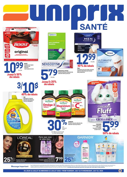 Circulaire Uniprix - Page 1. La page met en vedette des produits de santé et de soins personnels. On y trouve le substitut de repas Boost original, format 6 x 237 ml, à 10,99 $ l'unité, avec jusqu'à 35 % de rabais. Les produits dentaires Sensodyne (pâte à dents Multi-Action 135 ml) et Option+ (nettoyant antibactérien pour prothèses dentaires, 96 comprimés) sont offerts à 5,79 $ l'unité, avec jusqu'à 25 % de rabais. Les protections pour fuites urinaires Tena, incluant les culottes pour hommes Overnight et les culottes Ultimate pour femmes, sont à 12,99 $ l'unité, soit 40 % de rabais. Le détergent à lessive Tide Simply All in One, 946 ml, est disponible à 3 pour 10 $, avec 40 % de rabais. Une sélection de produits naturels Jamieson, comme l'Oméga-3 Select (150+50 gélules), le Magnésium Ultra Fort 250 mg (150 caplets) et la Vitamine C à croquer 500 mg (100+20 comprimés), bénéficie de 30 % de réduction sur le prix régulier. Le papier hygiénique Cascades Fluff, 12 rouleaux doubles (équivalent à 20 rouleaux simples), est à 5,99 $ l'unité, soit 50 % de rabais. Les produits sélectionnés L'Oréal Paris, dont la crème Age Perfect Cell Renewal et les produits capillaires Hair Expertise (10x plus d'hydratation pour 72 h) à 7,99 $ l'unité, sont à 25 % de réduction sur le prix régulier. Enfin, les produits Garnier sélectionnés, comme l'eau micellaire SkinActive et les soins solaires Ombrelle, sont également à 25 % de réduction sur le prix régulier. Un message important concernant les médicaments et produits de santé naturels est affiché en bas de page.