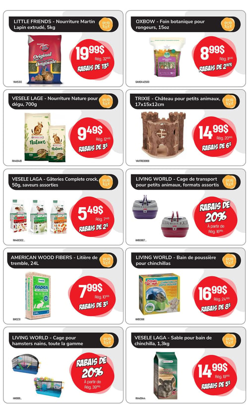 Circulaire Tropicazoo - Page 5. La page présente huit offres pour animaux de compagnie, organisées en quatre rangées de deux. En haut à gauche, la nourriture Martin Little Friends pour lapin extrudé de 5 kg est à 19,99 $, un rabais de 13 $ sur le prix régulier de 32,99 $. À droite, le foin botanique Oxbow pour rongeurs de 15 oz est à 8,99 $, un rabais de 2,50 $ sur le prix régulier de 11,49 $. En dessous, la nourriture Nature Vesele Lage pour dégu de 700 g est à 9,49 $, un rabais de 3 $ sur le prix régulier de 12,49 $. À sa droite, le château Trixie pour petits animaux de 17x15x12 cm est à 14,99 $, un rabais de 6 $ sur le prix régulier de 20,99 $. Plus bas, les gâteries Complete Crock Vesele Laga de 50 g, saveurs assorties, sont à 5,49 $, un rabais de 2 $ sur le prix régulier de 7,49 $. À droite, les cages de transport Living World pour petits animaux, formats assortis, bénéficient d'un rabais de 20 % à partir du prix régulier de 16,99 $. Ensuite, la litière de tremble American Wood Fibers de 24 L est à 7,99 $, un rabais de 3 $ sur le prix régulier de 10,99 $. À sa droite, le bain de poussière Living World pour chinchillas est à 16,99 $, un rabais de 8 $ sur le prix régulier de 24,99 $. Enfin, en bas à gauche, les cages Living World pour hamsters nains, toute la gamme, bénéficient d'un rabais de 20 % à partir du prix régulier de 39,99 $. À droite, le sable pour bain de chinchilla Vesele Laga de 1,3 kg est à 14,99 $, un rabais de 5 $ sur le prix régulier de 19,99 $.