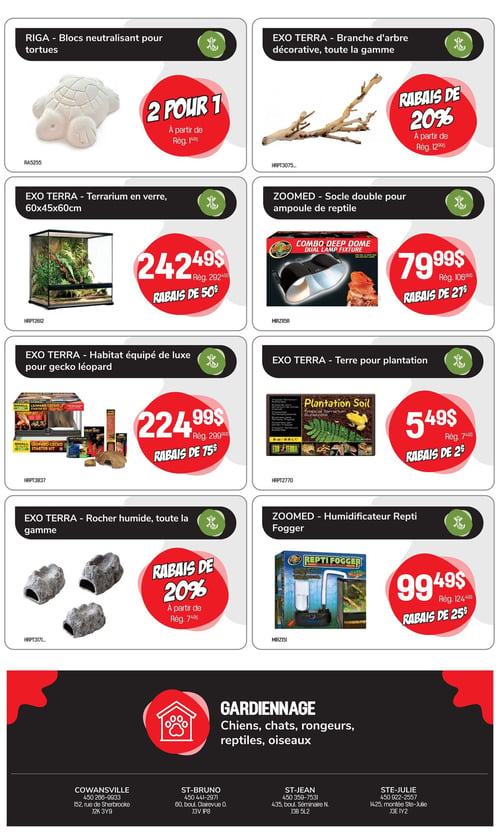 Circulaire Tropicazoo - Page 8. Cette page présente des accessoires pour reptiles et tortues. En haut à gauche, les blocs neutralisants pour tortues RIGA sont offerts à 2 pour 1, à partir de 1,49 $ prix régulier. À droite, la branche d'arbre décorative EXO TERRA, toute la gamme, bénéficie d'un rabais de 20 %, à partir de 12,99 $ prix régulier. En dessous, le terrarium en verre EXO TERRA de 60x45x60cm est à 242,49 $, un rabais de 50 $ sur le prix régulier de 292,49 $. À côté, le socle double ZOOMED pour ampoule de reptile est à 79,99 $, un rabais de 27 % sur le prix régulier de 106,99 $. Plus bas, l'habitat équipé de luxe EXO TERRA pour gecko léopard est à 224,99 $, un rabais de 75 $ sur le prix régulier de 299,99 $. À droite, la terre pour plantation EXO TERRA est à 5,49 $, un rabais de 2 $ sur le prix régulier de 7,49 $. Ensuite, le rocher humide EXO TERRA, toute la gamme, est en rabais de 20 %, à partir de 7,49 $ prix régulier. Enfin, l'humidificateur Repti Fogger ZOOMED est à 99,49 $, un rabais de 25 % sur le prix régulier de 124,49 $. La section inférieure de la page promeut le service de gardiennage pour chiens, chats, rongeurs, reptiles et oiseaux, avec les adresses et numéros de téléphone des succursales de Cowansville, St-Bruno, St-Jean et Ste-Julie.