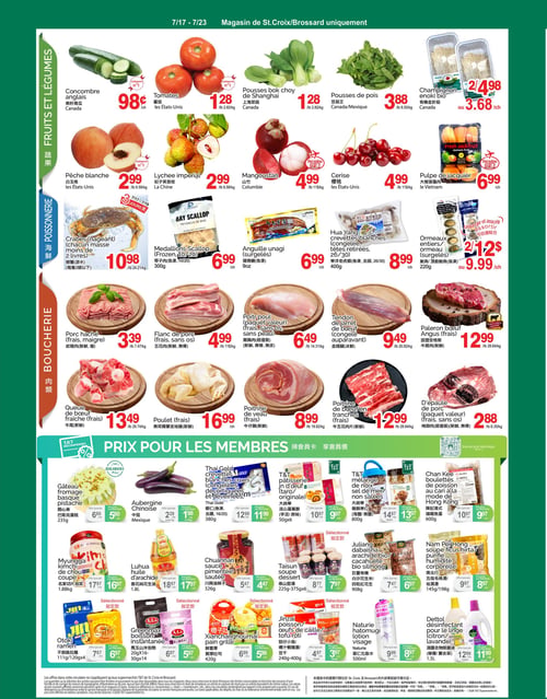 Circulaire T&T Supermarché - Page 2. La section "Fruits et Légumes" présente le concombre anglais à 0,98 $ chacun, les tomates à 1,28 $ la livre, les pak-choï de Shanghai à 1,28 $ la livre, les pousses de pois à 3,88 $ la livre, et le champignon enoki bio à 2 pour 4,98 $ ou 3,68 $ chacun. On y trouve aussi la pêche blanche à 2,99 $ la livre, le litchi impérial à 2,99 $ la livre, le mangoustan à 4,99 $ la livre, les cerises à 4,99 $ la livre et la pulpe de jacquier frais à 6,99 $ chacun.
La section "Poissonnerie" offre des crabes (nageant) de moins de 2 livres chacun à 10,98 $ la livre, des médaillons de pétoncle surgelés de 300 grammes à 6,99 $ chacun, de l'anguille unagi surgelée de 9 onces à 6,99 $ chacun, des crevettes blanches Hua Yang surgelées (têtes retirées) de 400 grammes à 8,99 $ chacun, et des ormeaux entiers ou ormeau surgelés de 220 grammes à 2 pour 12 $ ou 9,99 $ chacun.
La section "Boucherie" propose du porc haché (frais, maigre) à 3,39 $ la livre, du flanc de porc (frais, sans os) à 4,99 $ la livre, de la poitrine de poulet (paquet valeur, frais, sans os, sans peau) à 6,49 $ la livre, du tendon de jarret de bœuf (congelé auparavant) à 9,49 $ la livre, du paleron de bœuf Angus (frais) à 12,99 $ la livre, de la queue de bœuf fraîche à 13,49 $ la livre, du poulet (frais) à 16,99 $ chacun, de la poitrine de veau (frais) à 8,99 $ la livre, de la poitrine de bœuf en tranches (fraises) à 12,99 $ la livre et de l'épaule de porc (paquet valeur, frais, sans os) à 2,88 $ la livre.
La section "Prix pour les membres" inclut le gâteau au fromage basque pistache de 235 grammes à 5,80 $ (régulier 6,80 $), l'aubergine chinoise à 1,98 $ la livre (régulier 2,28 $), les crevettes crues décortiquées et déveinées Thai Gold surgelées de 380 grammes à 11,99 $ (régulier 12,99 $), la pâtisserie Jin d'œuf (taro ou originale) T&T de 50 grammes par 6 à 9,97 $ (régulier 10,97 $), le mélange de noix salées ou non salées T&T de 800 grammes à 13,97 $ (régulier 14,97 $), les boulettes de poisson au cari à la mode de Hong Kong Chan Kee de 600 grammes à 9,97 $ (régulier 10,97 $), le kimchi de chou coupé Myungga de 1,88 kilogramme à 16,97 $ (régulier 17,97 $), l'huile d'arachide Luhua de 1,8 litre à 17,97 $ (régulier 18,97 $), la sauce pimentée Chuannan de 326 grammes à 4,47 $ (régulier 5,47 $), la soupe dessert Taisun de 225 à 375 grammes par 6 à 7,97 $ (régulier 8,77 $), les arachides bio silihong Juliang dabaishe de 908 grammes à 6,97 $ (régulier 7,47 $), le ramen instantané Otoki Jin de 111 ou 120 grammes par 4 à 6,97 $ (régulier 7,67 $), la boisson instantanée Greenmax de 20 grammes par 16 ou 30 grammes par 14 à 5,97 $ (régulier 6,97 $), le pain grillé Xianchonghoumai de 420 grammes à 5,99 $ (régulier 6,99 $), le poisson ou œufs de caille/tofu rôti Jinzai de 240 à 400 grammes à 3,97 $ (régulier 4,97 $), l'humidité corporelle Nam Pei Hong de 145 ou 198 grammes à 8,97 $ (régulier 9,97 $), la lotion visage Naturie hatomugi de 500 millilitres à 8,97 $ (régulier 9,99 $) et le désinfectant pour le linge Dettol (citron/lavande) de 1,5 litre à 11,99 $ (régulier 12,99 $).