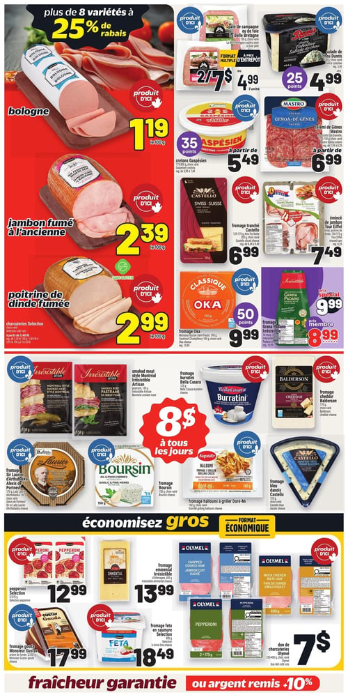 Circulaire Metro - Page 13. La page annonce plus de 8 variétés de produits avec 25 % de rabais. Dans la section charcuteries, on trouve la bologne produit d'ici à 1,19 $ les 100 g, le jambon fumé à l'ancienne produit d'ici à 2,39 $ les 100 g, et la poitrine de dinde fumée sans gluten produit d'ici à 2,99 $ les 100 g. Les charcuteries Sélection (choix varié) sont offertes à partir de 1,29 $ les 100 g. D'autres charcuteries et fromages incluent : le pâté de campagne ou de foie La Belle Bretagne de 150 g, 2 pour 7 $ ou 4,99 $ l'unité; la salade de chou Dunn's de 454 g à 4,99 $ avec 25 points Metro; les cretons Gaspésien de 175 à 300 g à partir de 5,49 $ avec 35 points Metro; le salami de Gênes Mastro de 100 à 150 g à partir de 6,99 $; le fromage tranché Castello de 125 à 200 g à 6,99 $; l'émincé de jambon Tour Eiffel de 175 g à 7,49 $; le fromage Oka Classique de 190 g à 9,99 $ avec 50 points Metro; et le fromage Grana Padano Irrésistible de 200 g à 9,99 $ ou 8,99 $ prix membre. Deux variétés de charcuteries Irrésistible Artisan (smoked meat style Montréal et pastrami) de 150 g sont offertes à 8 $ "à tous les jours". La section fromages présente également le fromage Burratini Bella Casara de 125 g, le fromage cheddar Balderson de 170 g, le fromage Sir Laurier d'Arthabaska de 170 g, le fromage Boursin ail et fines herbes de 150 g, le fromage halloumi à griller Doré-Mi de 160 g, et le fromage bleu danois Castello de 125 g. Ces fromages n'affichent pas de prix sur cette page. Enfin, dans la section "Format Économique", on trouve le pepperoni Sélection de 2 ou 3 x 150 g à 12,99 $; le fromage emmental Irrésistible de 400 g à 13,99 $; le fromage gouda Monsieur Gustav de 250 g à 17,99 $; le fromage feta en saumure Sélection de 800 g à 18,49 $; et un duo de charcuteries Olymel (jambon cuit haché, pain de viande simili-poulet, pepperoni) de 350 à 400 g à 7 $.