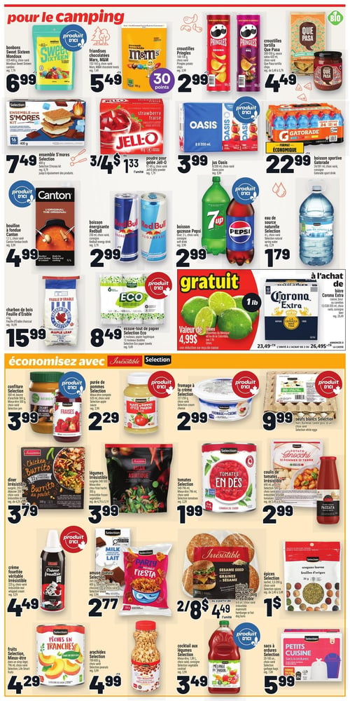 Circulaire Metro - Page 16. La section "pour le camping" présente : les bonbons Sweet Sixteen Mondoux, 400 g, à 6,99 $; les friandises chocolatées Mars, M&M's, 152-165 g, à 5,49 $ avec 30 points Metro; les croustilles Pringles, 148-156 g, à 2,99 $; les croustilles tortilla Que Pasa, 300-350 g, ou sauce salsa, 410 g, à 4,49 $; l'ensemble S'mores Selection, 400 g, à 7,49 $; la poudre pour gelée Jell-O, 85 g, 3 pour 4 $ ou 1,33 $ l'unité; le jus Oasis, 8 x 200 ml, à 3,99 $; la boisson sportive Gatorade, 24 x 591 ml, à 22,99 $; le bouillon à fondue Canton, 1,1 L, à 4,99 $; la boisson énergisante Red Bull, 250 ml, à 2,99 $; la boisson gazeuse Pepsi ou 7Up, 2 L, à 2,99 $; l'eau de source naturelle Selection, 4 L, à 1,79 $; le charbon de bois Feuille d'Érable, 4 kg, à 15,99 $; l'essuie-tout de papier Selection Eco, 6 rouleaux, à 8,49 $; les limes importées du Mexique ou de la Colombie, sac de 1 livre, gratuit (valeur de 4,99 $); et la bière Corona Extra, 12 ou 15 canettes de 330-355 ml, à 23,49 $ l'unité à l'achat de 2, ou 26,49 $ la caisse. La section "économisez avec Irrésistible Selection" propose : la confiture Selection, 500 ml, à 3,99 $; la purée de pommes Selection, 620 ml, à 2,29 $; le fromage à la crème Selection, 227-250 g, à 2,99 $; les œufs blancs Selection Nutri Brumbee, 30 unités, à 9,99 $; le dîner Irrésistible Burrito au poulet, 300 g, à 3,79 $; les légumes Irrésistible surgelés, 340-500 g, à 3,99 $; les tomates Selection en dés, 796 ml, à 1,99 $; le coulis de tomates Irrésistible ou gnocchi de pommes de terre, 500 g, à 2,99 $; la crème fouettée véritable Irrésistible, 225 g, à 4,49 $; l'amuse-gueule Selection (mélange ou tablette de chocolat), 265-280 g ou 100 g, à 2,77 $; les pains à hamburger ou à hot-dog Irrésistible, 6-8 unités, 2 pour 8 $ ou à partir de 4,49 $ l'unité; les épices Selection, 5,5-200 g, à 1 $; les fruits Selection Pêches en tranches, 398 ml, à 4,29 $; les arachides Selection, 700-800 g, à 4,99 $; le cocktail aux légumes Selection, 1,89 L, à 3,49 $; et les sacs à ordures Selection Petits Cuisine, 20-100 unités, à 5,99 $.