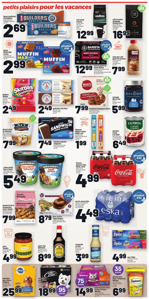 Circulaire Metro - Page 18. La page est intitulée "petits plaisirs pour les vacances" et présente une variété de produits alimentaires et pour animaux de compagnie. En haut, les barres protéinées Clif Builder's de 56 à 68 g, choix varié, sont à 2,69 $. Le café moulu Lavazza de 340 g, choix varié, est à 12,99 $. Le café en grains biologique Kicking Horse de 454 g, choix varié, est à 16,99 $. Les barres Muffin Max Leclerc de 223 g, choix varié, sont à 2,99 $. Le café en grains ou moulu Barista Micro Roaster de 10 unités ou 120 g, choix varié et biologique, est à 12,99 $. Le sirop pour café glacé Tim Hortons de 470 ml, choix varié, est à 7,99 $. Les bonbons Skittles Gummies de 142 à 170 g ou 120 à 180 g, choix varié, sont à 2,49 $. Les gaufrettes Voortman de 300 g, choix varié, sont à 2,49 $. Les craquelins biologiques Mary's de 156 à 184 g, choix varié, sont à 7,99 $. La tartinade Bleu & Bon de 314 ml est à 5,99 $. Le dessert glacé So Delicious de 500 ml, choix varié et sans gluten, est à 7,99 $. Les friandises glacées Chapman's Super Sandwich de 8 à 18 unités ou 75 à 120 ml, choix varié, sont à 7,49 $. Le bâtonnet Mighty Protein Maple Leaf de 32 g, choix varié, est à 1,99 $. La garniture à tarte E.D. Smith de 540 ml, choix varié, est à 6,49 $. La crème glacée Ben & Jerry's de 473 ml, choix varié, est à 5,49 $. Les boissons gazeuses Coca-Cola, Sprite ou Fanta en bouteille de 6 x 710 ml, choix varié, avec consigne en sus, sont à 4,99 $. La pomme de terre assaisonnée Cool & Simple de 500 g, choix varié, est à 7,99 $. Le dîner Artisan Vegan Burgers surgelé de 400 g, choix varié, est à 8,79 $. L'eau de source Eska naturelle de 12 x 350 à 500 ml, choix varié, avec consigne en sus, est à 4,49 $. La salsa Toundra de 375 ml, choix varié, est à 4,99 $. La sauce soja Kikkoman de 591 ml, choix varié, est à 8,99 $. La vinaigrette Le Grec de 350 ml, choix varié, est à 3,99 $. Les sacs Ziploc de 10 à 100 unités, choix varié, sont à 4,99 $. Pour les animaux, la nourriture pour chiens Pedigree Vitalité+ de 8 kg, choix varié, est à 25,99 $. La nourriture pour chiens Cesar de 12 x 79 g, choix varié, est à 18,99 $ plus 95 points. La nourriture pour chats Whiskas Perfect Portions de 12 x 75 g, choix varié, est à 14,99 $ plus 75 points. Les gâteries pour chats Temptations Whiskas de 454 g, choix varié, sont à 6,99 $ plus 35 points.