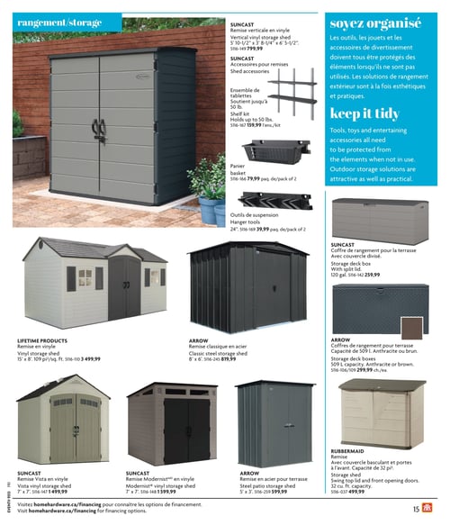 Solutions de rangement extérieures dans la Circulaire Home Hardware (page 15) Page 15 de la circulaire Home Hardware La Vie en Plein Air présente une sélection de solutions de rangement extérieures. On y trouve la remise verticale en vinyle Suncast à 799,99 $, l'ensemble de tablettes soutenant jusqu'à 50 lb à 159,99 $, et un rangement panier à 79,99 $. Également, des outils de suspension à 39,99 $. On découvre aussi la remise en vinyle Lifetime Products à 3 499,99 $, la remise classique en acier Arrow à 819,99 $, un coffre de rangement pour terrasse avec couvercle divisé à 259,99 $, ainsi qu'un coffre de rangement pour terrasse Arrow avec une capacité de 509 l à 299,99 $. Enfin, la remise Suncast Vista en vinyle est à 1 499,99 $, la remise Modernist en vinyle à 1 599,99 $, et la remise en acier pour terrasse à 599,99 $.