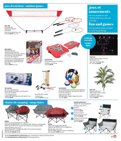 Jeux d'extérieur et fauteuils dans la Circulaire Home Hardware (page 17) Circulaire Home Hardware - La Vie en Plein Air. Page 17 présentant des jeux d'extérieur, avec des produits tels que l'ensemble de badminton facile à assembler à 64,99 $, l'ensemble de jeux extérieurs Extreme Fun à 79,99 $, le jeu de poches pour l'extérieur à 66,99 $, un jeu 3-en-1 de parcours à 59,99 $, ainsi qu'un ensemble de croquet à 84,99 $. On trouve aussi un jeu de fléchettes lumineuses pour pelouse incluant fléchettes et anneaux cibles au prix de 36,99 $, un palmier à DEL de 7' à 169,99 $, et une lampe solaire à DEL en forme de flamant rose à 89,99 $. La page met également en avant des chaises et fauteuils comme le fauteuil Bucket chair à 59,99 $, la causeuse rembourrée à 99,99 $, le fauteuil robuste à 69,99 $, la chaise de camping pliante et chauffée à 249,99 $, et enfin, la chaise de camping Bear Buddy à 179,99 $.