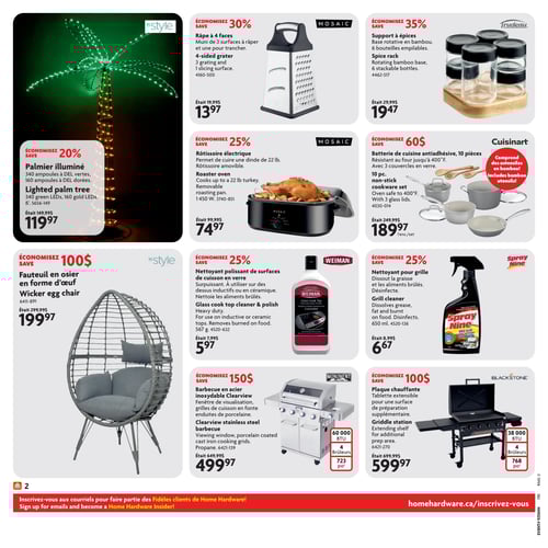 Sélection de produits pour la cuisine et le jardin dans la Circulaire Home Hardware Circulaire Home Hardware, page 3. Découverte de produits variés pour la maison et le jardin. Le palmier illuminé est à 119,97 $, idéal pour des décorations lumineuses. Râpe à 4 faces, pratique pour la cuisine, à 13,97 $. Rôtissoire électrique avec une capacité de 22 lb, au prix de 74,97 $. Support à épices en bambou et verre, à 19,47 $. Fauteuil en osier en forme d'œuf, confortable et stylé, à 199,97 $. Barbecue en acier inoxydable Clearview, complet avec 60 000 BTU, à 499,97 $. Batterie de cuisine antiadhésive à 189,97 $. Nettoyant polissant de surfaces de cuisson en verre à 5,97 $. Nettoyant pour grille à 6,67 $. Plaque chauffante de 599,97 $. Découvrez plus de bonnes affaires dans cette circulaire.