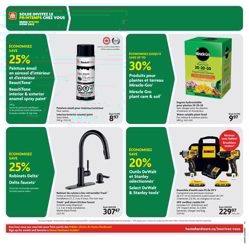 Soldes du printemps avec divers produits chez Home Hardware, page 17 Circulaire Home Hardware - Page des soldes du printemps avec promotions sur divers produits. Peinture émail en aerosol BeautiTone de 340 g à 8,97 $, avec 25 % de rabais. Produits et terreau Miracle-Gro pour plantes de 680 g à 9,97 $, avec un rabais pouvant aller jusqu'à 30 %. Robinet de cuisine delta à 307,47 $, avec 25 % de rabais. Outils DeWalt et Stanley sélectionnés à 229,97 $, offrant un rabais de 20 %. Découvrez ces offres et plus encore chez Home Hardware.