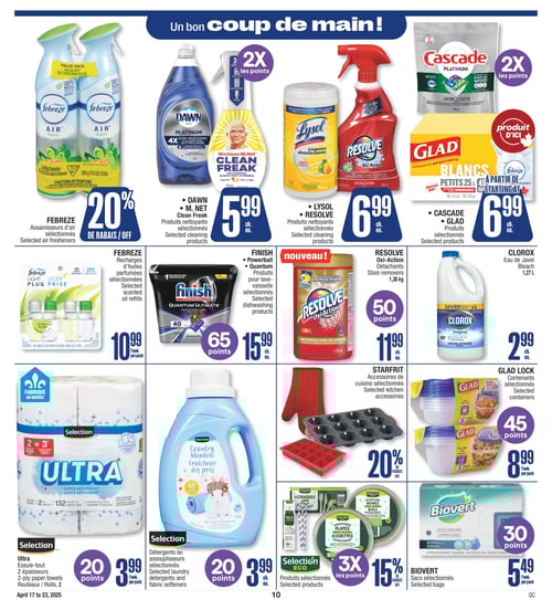 Produits pour le ménage et la cuisine à prix réduits, Circulaire Jean Coutu Circulaire Jean Coutu - Page 11. Produits pour le ménage et la cuisine : FINISH pour lave-vaisselle à 15,99 $, RESOLVE Oxi-Action détachants à 11,99 $, LYSOL et RESOLVE produits nettoyants sélectionnés à 6,99 $. Contenants GLAD LOCK à 8,99 $. FEBREZE assainisseurs d'air, et recharges d'huiles parfumées à 10,99 $. Accessoires de cuisine STARFRIT, CASCADE et GLAD produits à 6,99 $. Eau de javel CLOROX à 2,99 $. Sacs BIOVERT à 5,49 $. Détérgents ou assouplisseurs sélectionnés à 3,99 $. Ultra essuie-tout à 3,99 $. Produits CLEAN FREAK de DAWN à 5,99 $.
