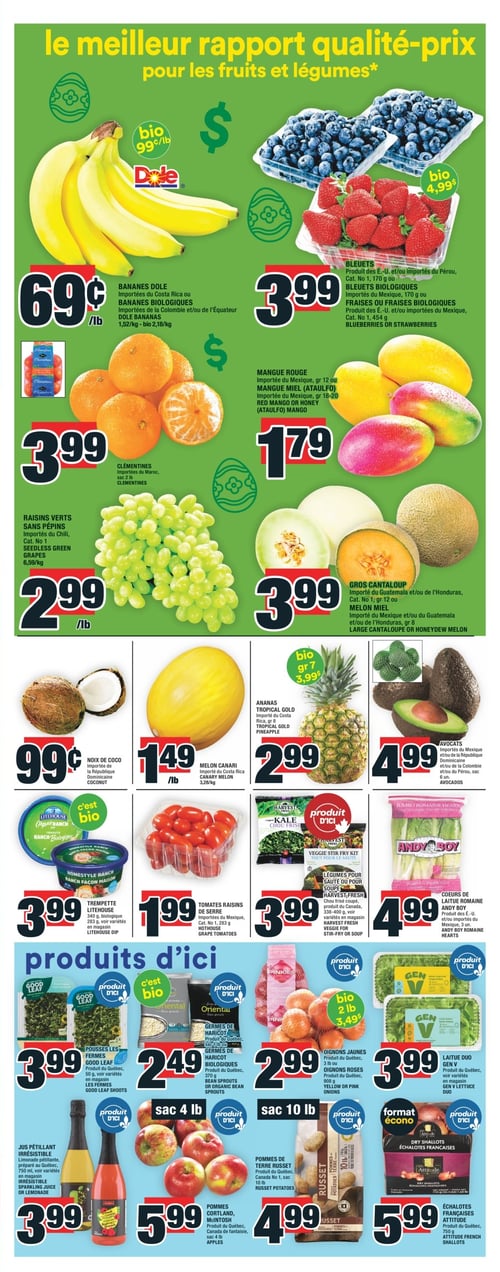 Offres sur les fruits et légumes frais à Super C - Page 6 Circulaire Super C, page 6. Produits frais avec un excellent rapport qualité-prix pour les fruits et légumes. Les bananes Dole à 0,69 $/lb, les bleuets à 3,99 $, et les clémentines à 3,99 $. Retrouvez également la mangue rouge à 1,79 $, des raisins verts sans pépins à 2,99 $, et un gros cantaloup à 3,99 $. Des noix de coco à 0,99 $, des avocats à 4,99 $, et des tomates raisins de serre à 1,99 $. Autres produits incluent des pommes Cortland et McIntosh à 5,99 $, des pommes de terre Russet à 4,99 $, des échalotes françaises Attitude à 5,99 $, et une trempette Litehouse à 3,99 $. Les légumes pour sauté ou pour soupe à 3,99 $, des cœurs de laitue romaine Andy Boy à 4,99 $, et une laitue du duo Gen V à 3,99 $. Ananas Tropical Gold à 2,99 $, jus pétillant Irresistible à 3,99 $, germes de haricot à 2,49 $, et pousses des fermes Good Leaf à 3,99 $.