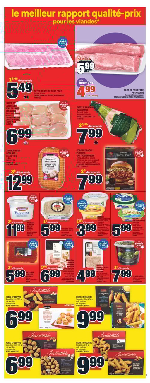 Variété de viandes savoureuses en promotion chez Super C - Page 9 Circulaire Super C, page 9. Cette page présente une sélection de viandes. On y trouve des côtes de dos de porc frais à 5,49 $/lb, un filet de porc frais assaisonné à 4,99 $/lb, et un gigot d'agneau raccourci à 7,99 $/lb. Également disponibles, des hauts de cuisses de poulet frais désossés à 6,99 $/lb, ainsi que du jambon fumé désossé Sélection à 12,99 $. Différents hors-d'œuvre sont proposés, allant de 6,99 $ à 9,99 $. Des produits tels que l'hummus Fontaine Santé à 3,99 $, la salade Fontaine Santé à 5,99 $, et le fromage burrata Bella à 11,99 $ sont également mis en avant. On trouve aussi des rillettes façon Le Mans Première Moisson à 4,99 $, ainsi que des olives Sardo à 7,99 $. D'autres produits incluent des crétons Norel à 5,99 $ et une pizza aux tomates Rustica à 5,99 $.