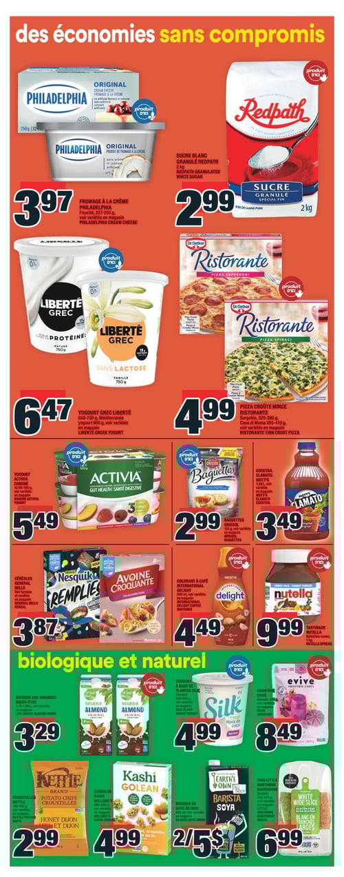 Économies sur des produits variés chez Super C - Page 11 Circulaire Super C - Page 11 : Découvrez une sélection d'économies sans compromis avec des produits variés. Parmi eux, le fromage à la crème Philadelphia à 3,97 $, le sucre blanc granulé Redpath à 2,99 $, et la pizza croûte mince Ristorante à 4,99 $. Vous trouverez également le smoothie Evive à 8,49 $, le cocktail Clamato Mott's à 3,49 $, et le pain Little Northern Bakehouse à 6,99 $. D'autres produits incluent le café crémeux International Delight à 4,49 $, la tartinade Nutella à 9,99 $, les croustilles Kettle à 2,99 $, le yaourt grec Liberté à 6,47 $, les céréales General Mills à 3,87 $, et le yaourt Activia Danone à 5,49 $. N'oubliez pas le yaourt à base de plantes Silk à 4,99 $, la boisson de soya So Nice à 5,00 $, les baguettes Grissol à 2,99 $, la boisson aux amandes Mieux-Être à 3,29 $, et les céréales Kashi à 4,99 $.