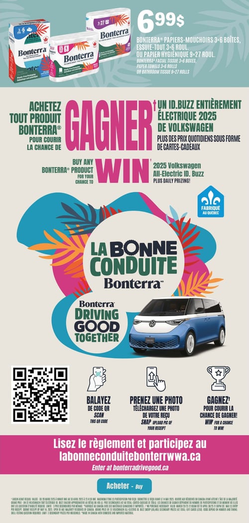 Produits Bonterra en promotion avec programmations à Familiprix (page 6) Circulaire Familiprix - Page 6. Découvrez les produits Bonterra® : papiers-mouchoirs 3-6 boîtes, essuie-tout 3-6 rouleaux et papier hygiénique 9-27 rouleaux au prix de 6,99 $. Participez à la promotion pour courir la chance de gagner un ID.Buzz entièrement électrique 2025 de Volkswagen en achetant tout produit Bonterra®. L'image inclut également un QR code pour participer à la campagne. Fabrique au Québec.