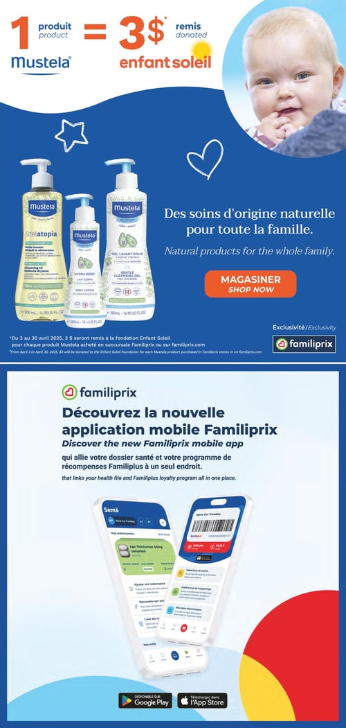 Produits Mustela et nouvelle application Familiprix (page 8) Page 8 de la circulaire Familiprix, mettant en avant les produits Mustela pour toute la famille, tels que le lait corps Stelatopia, la lotion Hydra Bébé et le gel lavant doux pour le corps et les cheveux. Chaque produit Mustela acheté entre le 3 et le 30 avril 2025 contribue à un don de 3 $ à la fondation Enfant Soleil. La page présente également la nouvelle application mobile Familiprix, qui regroupe les informations de santé et le programme de récompenses Familiplus en un seul endroit, avec des images des fonctionnalités de l'application disponibles sur Google Play et l'App Store.
