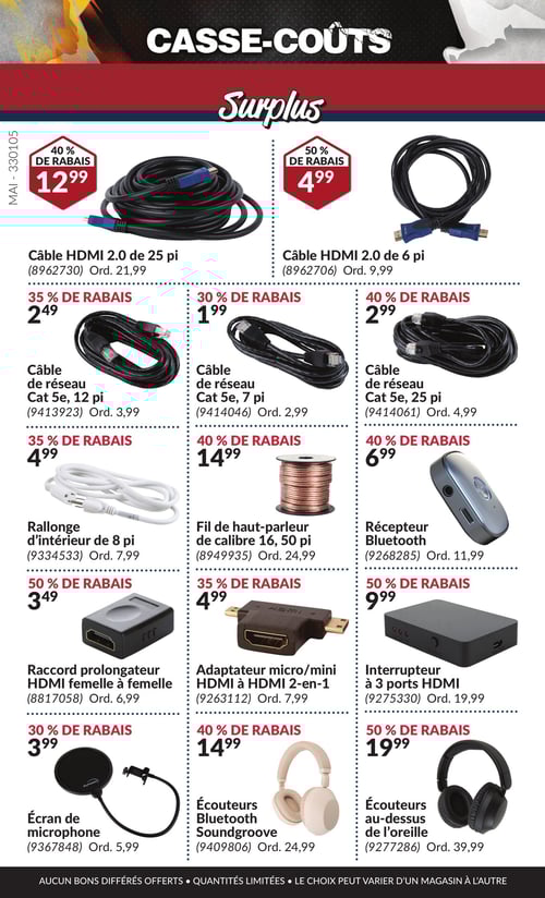 Produits électroniques et accessoires en promotion dans la Circulaire Princess Auto, page 6 Circulaire Princess Auto - Casse-Coûts. Cette page présente divers produits électroniques et accessoires. On y trouve le raccord prolongateur HDMI femelle à femelle à 3,49 $, un récepteur Bluetooth à 6,99 $, et plusieurs câbles de réseau Cat 5e, incluant un modèle de 12 pi à 2,49 $ et un de 25 pi à 2,99 $. En outre, des câbles HDMI sont également disponibles : un câble HDMI 2.0 de 25 pi à 12,99 $ et un autre de 6 pi à 4,99 $. D'autres articles incluent un écran de microphone à 3,99 $, des écouteurs au-dessus de l'oreille à 19,99 $, et un interrupteur à 3 ports HDMI à 9,99 $. Les écouteurs Bluetooth Soundgroove sont au prix de 14,99 $. De plus, on propose un fil de haut-parleur de calibre 16 de 50 pi à 14,99 $ et une rallonge d'intérieur de 8 pi à 4,99 $. Enfin, un adaptateur micro/mini HDMI à HDMI 2-en-1 est à 4,99 $.