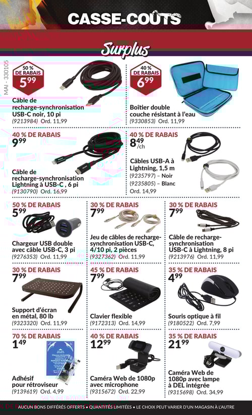 Équipements électroniques et accessoires en promotion dans la Circulaire Princess Auto, page 9 Circulaire Princess Auto - Casse-Coûts. Cette page présente divers équipements et accessoires : le chargeur USB double avec câble USB-C de 3 pi à 5,99 $, le boîtier double couche résistant à l'eau à 6,99 $, le câble de recharge-synchronisation USB-C à Lightning de 8 pi à 7,99 $, et un clavier flexible également à 7,99 $. On retrouve également le câble de recharge-synchronisation Lightning à USB-C de 6 pi à 9,99 $, un jeu de câbles de recharge-synchronisation USB-C, 4/10 pi, 2 pièces à 7,99 $, et une caméra Web de 1080p avec lampe à DEL intégrée à 21,99 $. De plus, on y voit une souris optique à fil à 4,99 $, des câbles USB-A à Lightning de 1,5 m à 8,49 $, ainsi qu'une caméra Web de 1080p avec microphone à 12,99 $. En bas de page, un adhésif pour rétroviseur est proposé à 1,49 $, et un support d'écran en métal de 80 lb à 7,99 $.