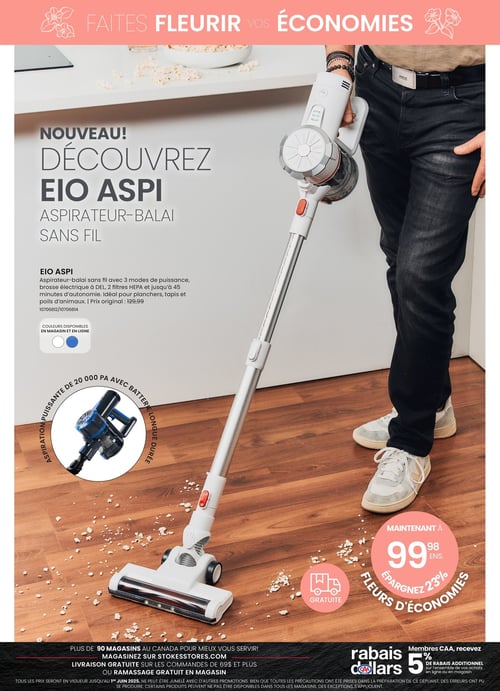 Aspirateur-balai sans fil en promotion dans la Circulaire Stokes. Circulaire Stokes, page 15. Découvrez l'aspirateur-balai sans fil Eio Aspi, maintenant à 99,98 $, avec une économie de 23 %. L'aspirateur offre 3 modes de puissance, une brosse électrique, 2 filtres HEPA et jusqu'à 45 minutes d'autonomie, idéal pour planchers, tapis et poils d'animaux. Disponible en magasin et en ligne. Profitez de l'expertise de Stokes, valide du 5 mai 2025 au 1 juin 2025.
