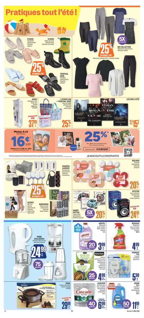Offres pratiques pour l'été chez Jean Coutu - Page 13 Circulaire Jean Coutu, page 13. Produits pratiques pour l'été avec des offres spéciales. Vêtements sélectionnés de la collection BB, ainsi que des bottes de pluie et des pantoufles de la gamme Studio. Nombreux articles en promotion à -25% de rabais, incluant des sandales Tropical Daze et des sacs de plage. Ventilateur tour ARIES à 37,99 $, détachant pour lessive RESOLVE à 4,99 $, et divers choix de produits sélectionnés sous Home Exclusives à 24,99 $. Liquide à vaisselle Dawn à 11,99 $ et nettoyant multi surface Hertel à 3,99 $. Inclus également des jeux musicaux Hitster à 24,99 $, une fondue électrique Rival à 29,99 $, et des sachets pour lave-vaisselle Cascade à 6,99 $. Offres sur divers articles tels que les albums photo Kangaroo, les accessoires Chantal Lacroix, et des produits Bolsius en promotion.