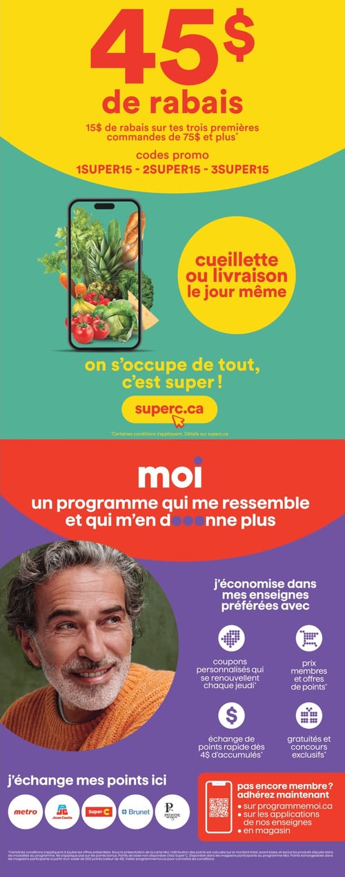 Promotions spéciales et programme fidélité pour économiser chez Super C (page 9). Circulaire Super C, page 9. Offre spéciale de 45 $ de rabais, comprenant 15 $ de rabais sur les trois premières commandes de 75 $ et plus avec les codes promo 1SUPER15, 2SUPER15 et 3SUPER15. Services de cueillette ou livraison le jour même. Présentation du programme fidélité ‘moi’, qui permet de j’économiser dans mes enseignes préférées, d’obtenir des coupons personnalisés, de bénéficier d’un échange de points rapide, et d’accéder à des prix membres. Mention de l’adresse superc.ca.