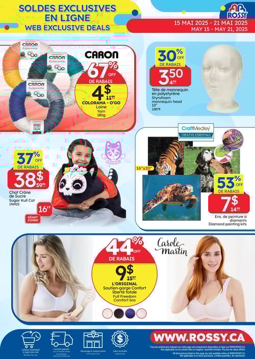 Réductions exclusives en ligne dans la Circulaire Rossy - Page 12 Circulaire Rossy, valable du 15 mai 2025 au 21 mai 2025. Offres exclusives en ligne avec des réductions sur plusieurs produits. La laine Caron Colorama - O'Go est à 4 $ avec 67 % de rabais, initialement 11,99 $. Tête de mannequin en polystyrène est disponible à 3,50 $ avec 30 % de rabais, au lieu de 4,99 $. Le chat crâne de sucre avec un rembourrage géant est à 38 $ avec 37 % de rabais, auparavant 59,99 $. L'ensemble de peinture à diamants est proposé à 7 $, bénéficiant de 53 % de rabais, au lieu de 14,99 $. Enfin, le soutient-gorge 'L'original' de Carole Martin est à 9 $ avec 44 % de rabais, coûtant initialement 15,97 $.