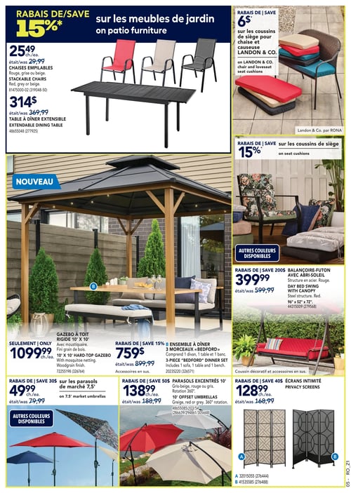 Promotions sur meubles de jardin dans la Circulaire Rona (page 12) Circulaire Rona - Page 12. Promotion sur les meubles de jardin avec 15 % de rabais sur divers produits. Vous trouverez des chaises empilables à 25,49 $, une table à dîner extensible à 314,00 $, un ensemble à dîner trois morceaux « Bedford » à 759,00 $, un gazebo à toit rigide de 10' x 10' à 1 099,99 $, une balançoire-futon avec abri-soleil à 399,99 $, des parasols excentrés de 10' à 138,99 $, et des parasols de marché de 7,5' à 49,99 $. Des coussins de siège figurent également dans la promotion.