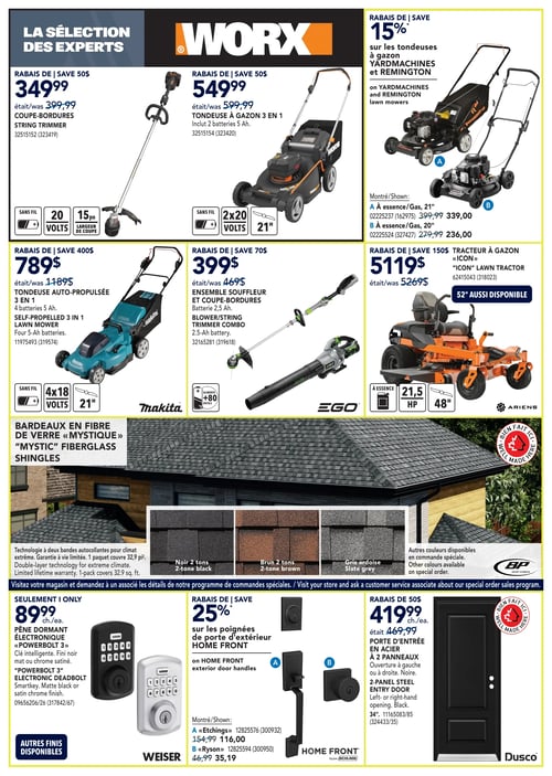 Promotion sur tondeuses et équipements de jardinage dans la Circulaire Rona Circulaire Rona, page 18. Découvrez la sélection d'outils et d'équipements de jardinage. Tondeuse auto-propulée 3 en 1 à 789 $, porte d'entrée en acier à 2 panneaux à 419,99 $, tondeuse à gazon 3 en 1 à 549,99 $, tracteur à gazon 'Icon' à 5 119 $, tondeuses à gazon Yardmachines et Remington à essence, 20' à 236 $ et 21' à 339 $. Coupe-bordures à 349,99 $, ensemble souffleur et coupe-bordures à 399 $, panneau dormant électronique 'Powerbolt 3' à 89,99 $, poignées de porte d'extérieur Home Front 'Etchings' à 116 $ et 'Ryson' à 35,19 $.