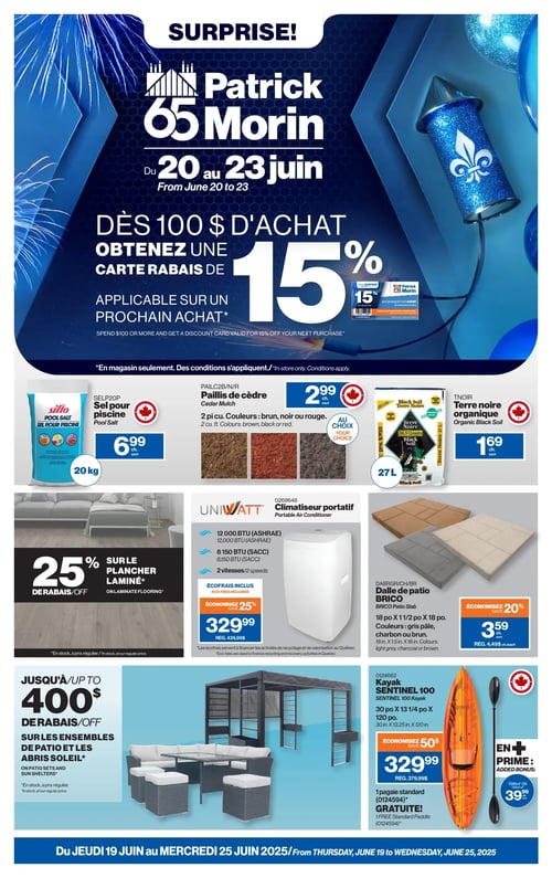 Promotions variées et rabais chez Patrick Morin dans la Circulaire (page 1) Circulaire Patrick Morin valide du 19 juin 2025 au 25 juin 2025. Promotions du 20 au 23 juin : obtenez une carte rabais de 15 % pour tout achat de 100 $ ou plus. Présentation de divers produits comme le sel pour piscine Siflo à 6,99 $ et le paillis de cèdre à 2,99 $. Offre de 25 % de rabais sur le plancher laminé. Disponible, le climatiseur portable UniWatt à 32,99 $, ainsi qu'une dalle de patio Brico à 39 $. Le kayak Sentinel 100 est mis en avant à 32,99 $, avec un rabais de 50 $ sur le prix régulier. Aucuns frais supplémentaires pour un paddle standard avec l'achat du kayak.
