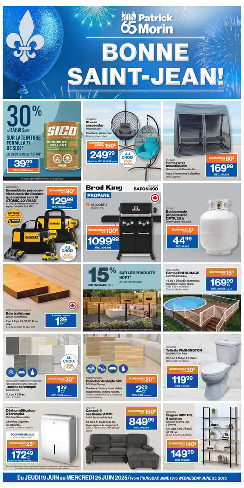 Offres spéciales sur outils et meubles chez Patrick Morin (page 2) Circulaire Patrick Morin, page 2. Offres spéciales valables du 19 juin au 25 juin 2025. Produits en promotion comprenant : chaise suspendue à 249,99 $, ensemble de perceuse-visseuse à 129,99 $, barbecue Broil King Baron 490 à 1 099,99 $, bonbonne de propane à 44,99 $, rampe en aluminium à 169,99 $, carrelage céramique à 1,99 $ le pied carré, déshumidificateur à 172,49 $, toilette Washington à 119,99 $, canapé-sectionnel AMMI à 849,99 $, et étagère GIMETRI à 149,99 $. Diverses options de couleurs disponibles. Économisez jusqu'à 30 % sur certaines teintes et matériaux.