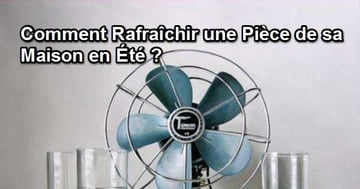 Comment Rafraîchir une Pièce de sa Maison en Été ?