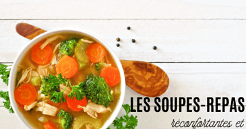 LES SOUPES-REPAS : RÉCONFORTANTES ET SIMPLES À PRÉPARER