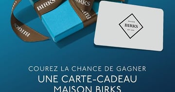 Concours Gagnez une carte-cadeau Maison Birks de 500$!