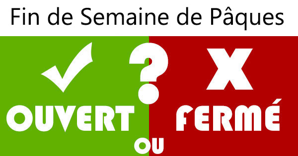 Fin de Semaine de Pâques - Ouvert ou Fermé ? Fin de Semaine de Pâques - Ouvert ou Fermé ?