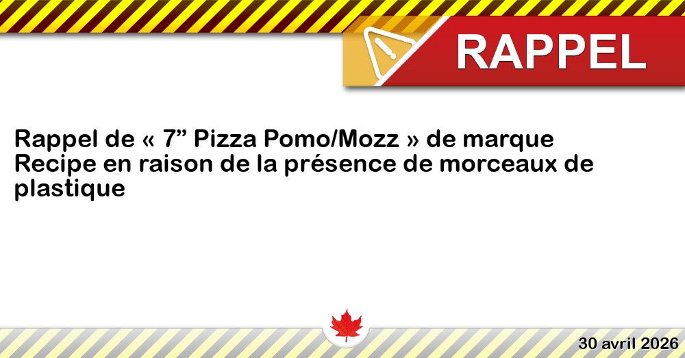 Rappel de « 7” Pizza Pomo/Mozz » de marque Recipe en raison de la présence de morceaux de plastique Image du rappel: Rappel de « 7” Pizza Pomo/Mozz » de marque Recipe en raison de la présence de morceaux de plastique
