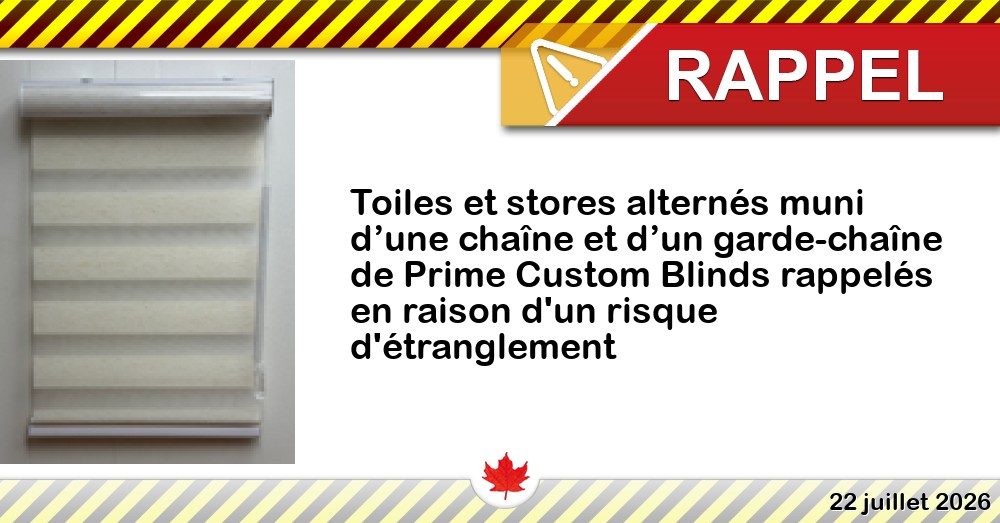Toiles et stores alternés muni d’une chaîne et d’un garde-chaîne de Prime Custom Blinds rappelés en raison d'un risque d'étranglement Image du rappel: Toiles et stores alternés muni d’une chaîne et d’un garde-chaîne de Prime Custom Blinds rappelés en raison d'un risque d'étranglement