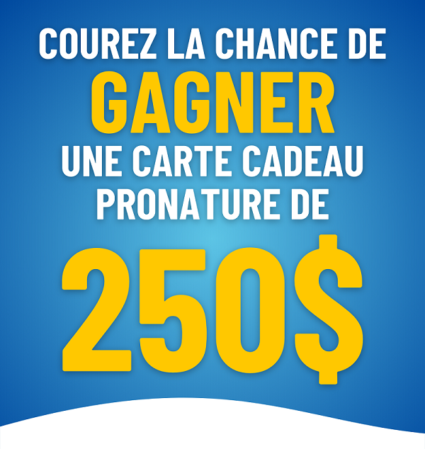 Concours Pronature - Gagnez une carte cadeau de 250$!