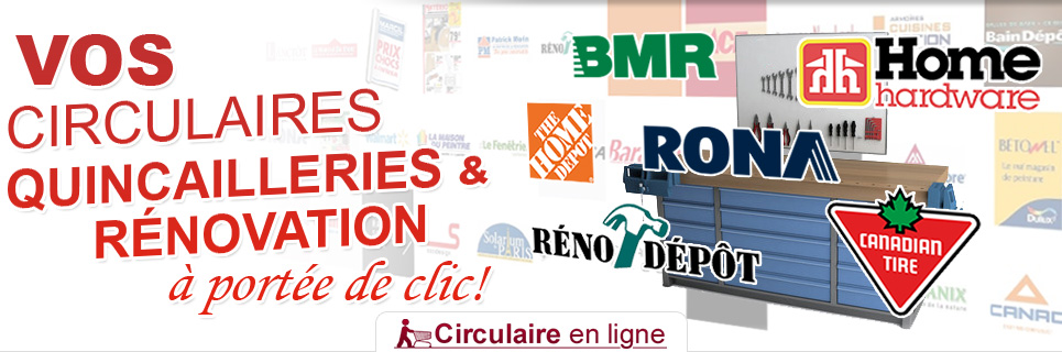 Vos Circulaires des Quincailleries et Centres de Rénovation à portée de clic Vos Circulaires des Quincailleries et Centres de Rénovation à portée de clic
